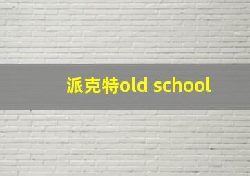 派克特old school